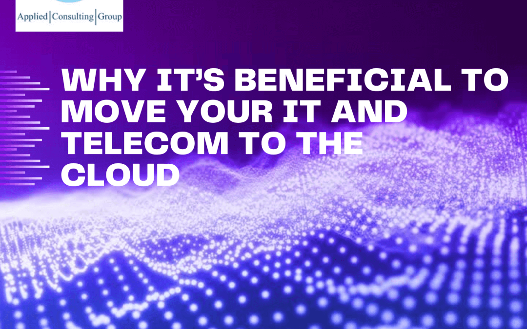 Why It’s Beneficial to Move Your IT and Telecom to the Cloud