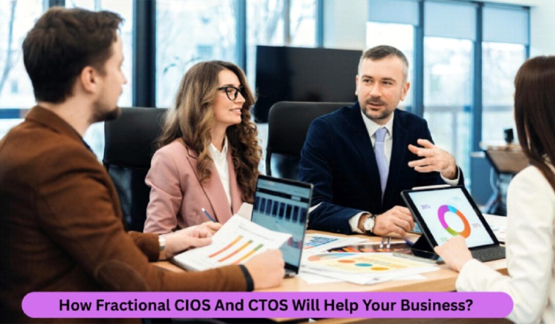 How Fractional CIOS And CTOS Will Help Your Business? 